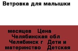 Ветровка для малышки 6-12 месяцев › Цена ­ 200 - Челябинская обл., Челябинск г. Дети и материнство » Детская одежда и обувь   